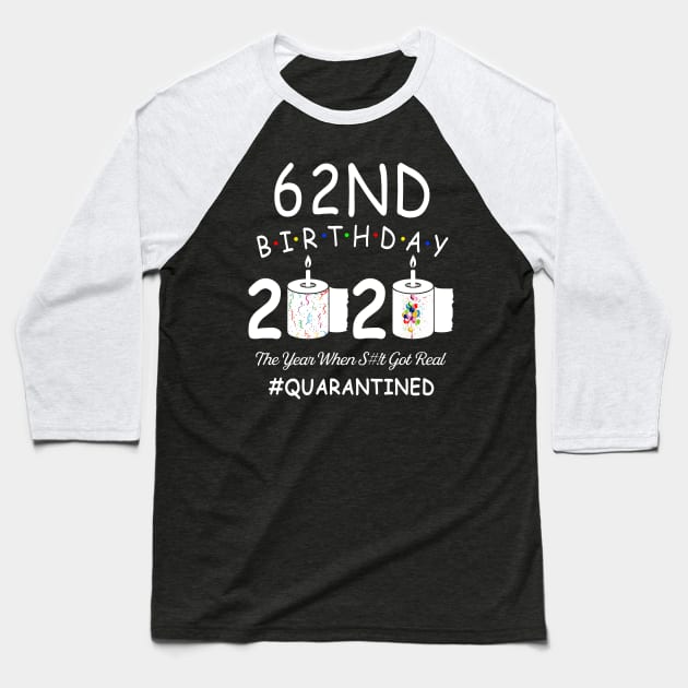 62nd Birthday 2020 The Year When Shit Got Real Quarantined Baseball T-Shirt by Kagina